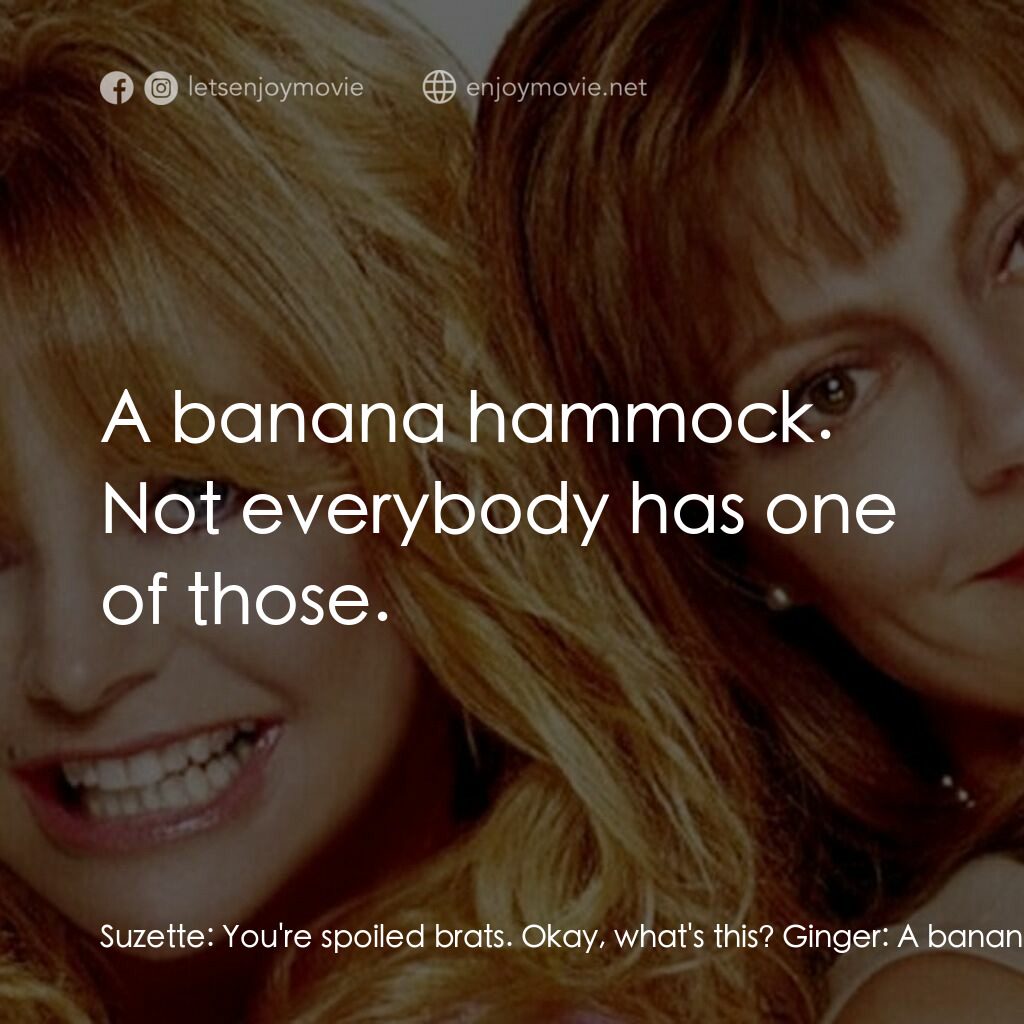 熱力師奶電影對白：Suzette:  You're spoiled brats. Okay, what's this? Ginger:  A banana hammock. Suz