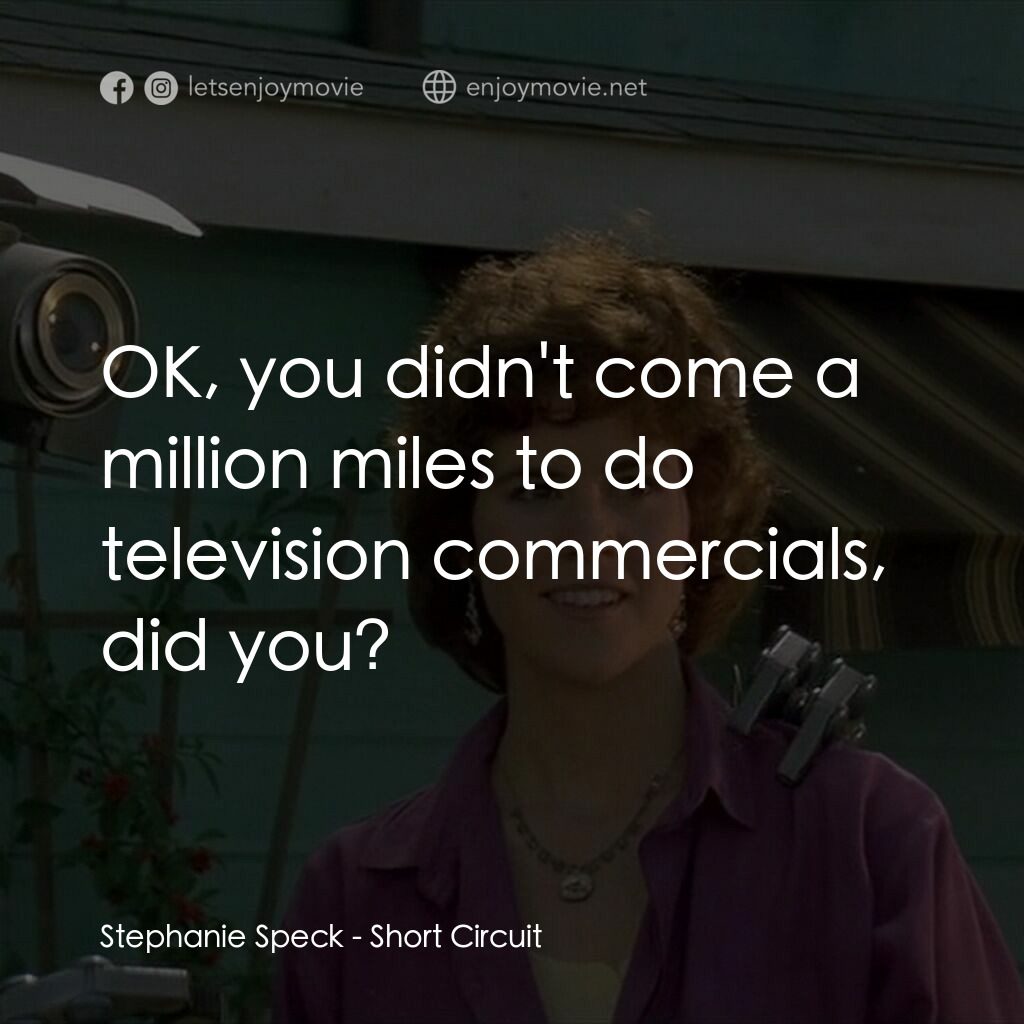 霹靂五號電影對白：Stephanie Speck:  OK, you didn't come a million miles to do television commercial