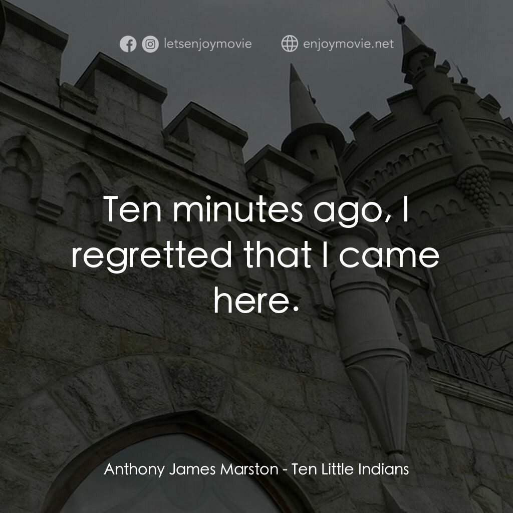 Ten Little Indians電影對白：Anthony James Marston:  Ten minutes ago, I regretted that I came here.