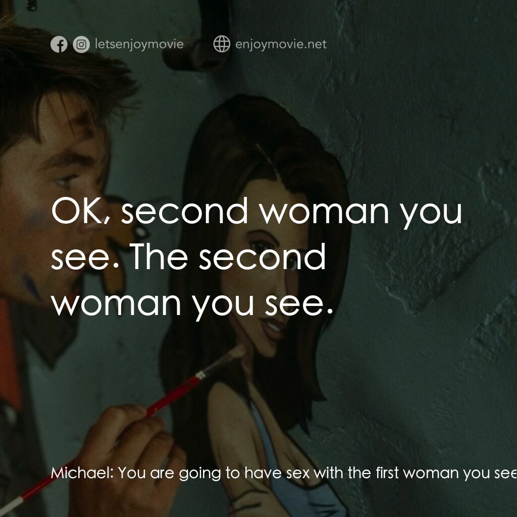 單身交易電影對白：Michael:  You are going to have sex with the first woman you see. First woman you