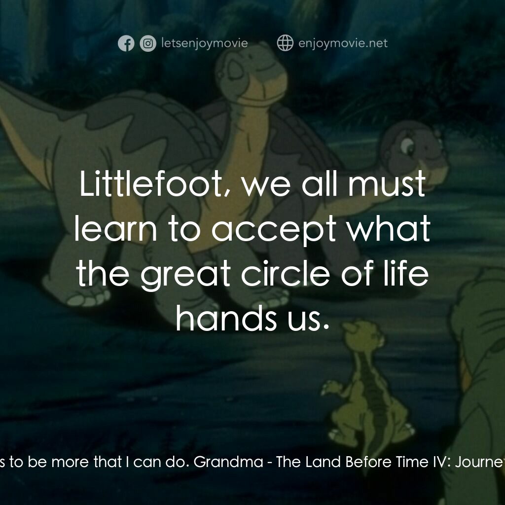 小腳板走天涯 4電影對白：Littlefoot:  There has to be more that I can do. Grandma:  Littlefoot, we all mus
