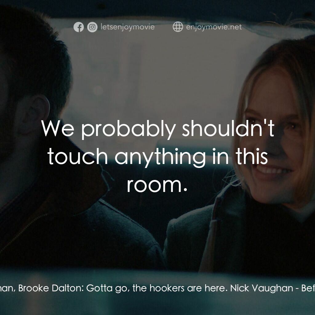 日出前的邂逅電影對白：Nick Vaughan, Brooke Dalton:  Gotta go, the hookers are here. Nick Vaughan:  We p