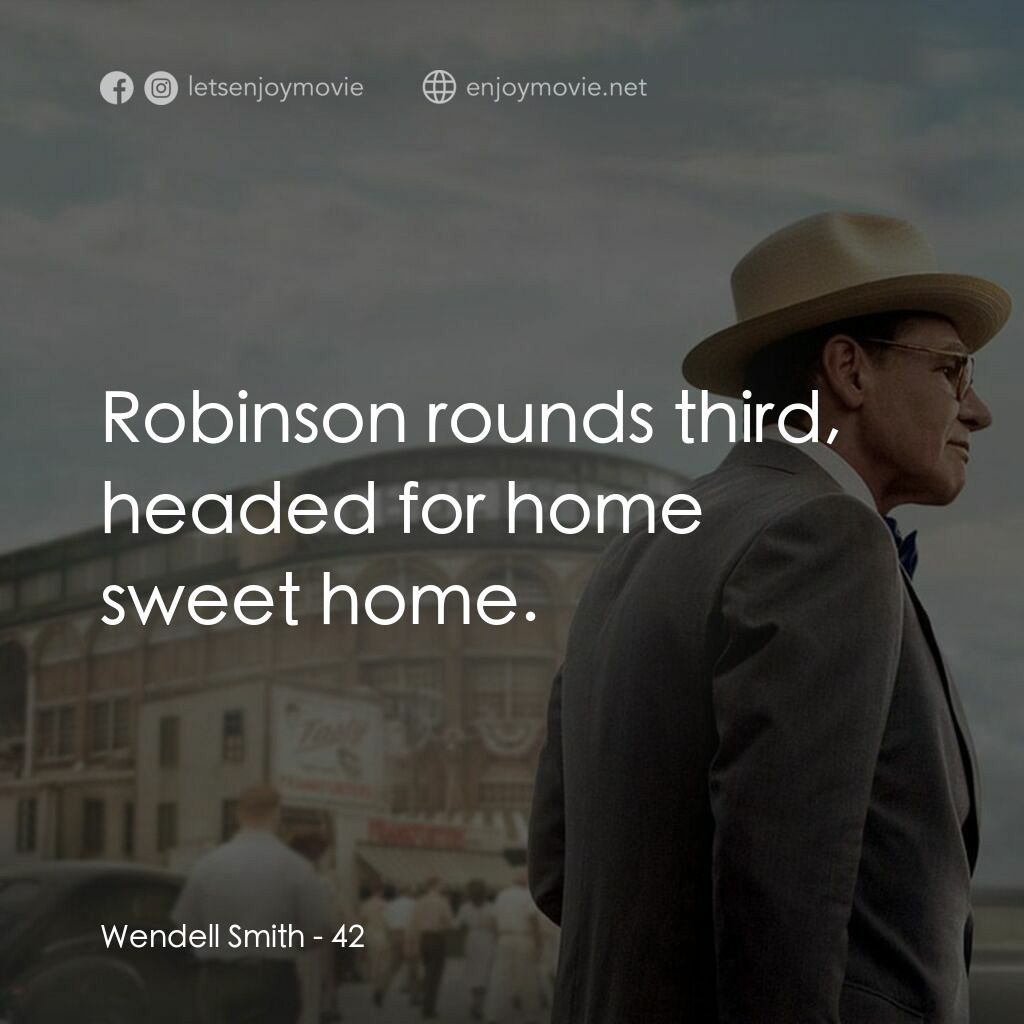 傳奇 42 號電影對白：Wendell Smith:  Robinson rounds third, headed for home sweet home.