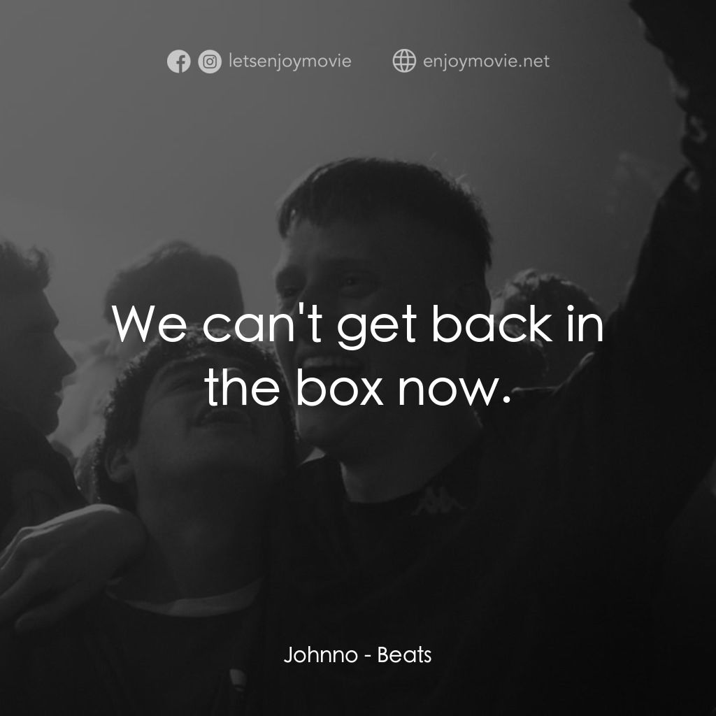 嘻哈路相逢電影對白：Johnno: We can't get back in the box now.