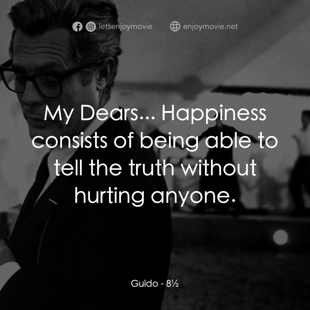 八部半電影對白：Guido:  My Dears... Happiness consists of being able to tell the truth without hu