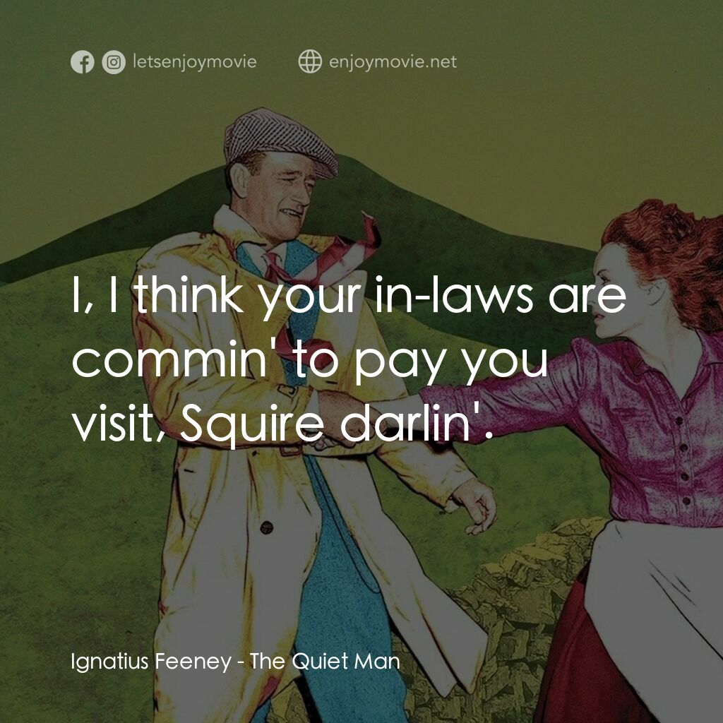 蓬門今始為君開電影對白：Ignatius Feeney:  I, I think your in-laws are commin' to pay you visit, Squire da