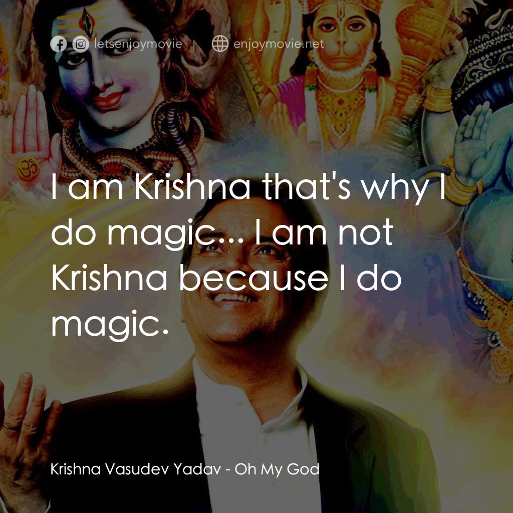 偶滴神啊電影對白：Krishna Vasudev Yadav: I am Krishna that's why I do magic... I am not Krishna bec