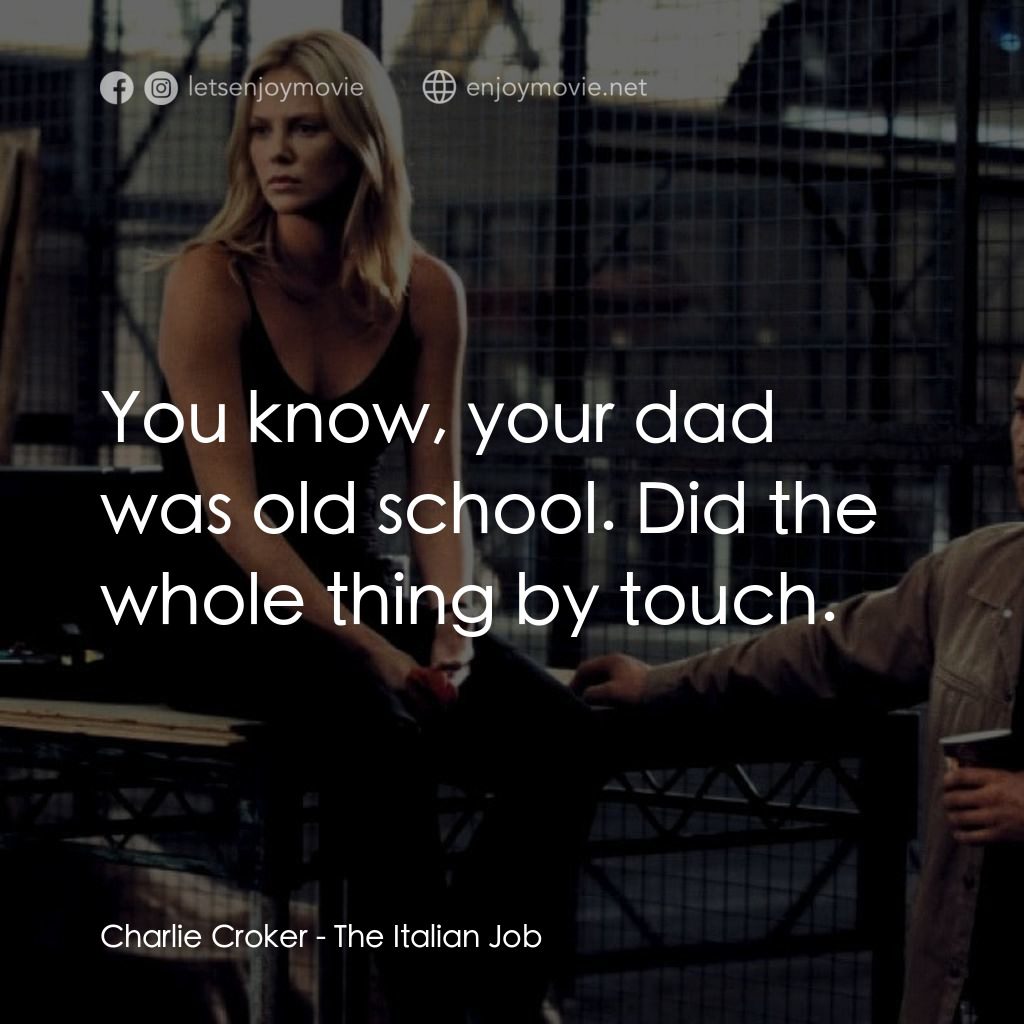 偷天換日經典對白：Charlie Croker: You know, your dad was old school. Did the whole thing by touch.