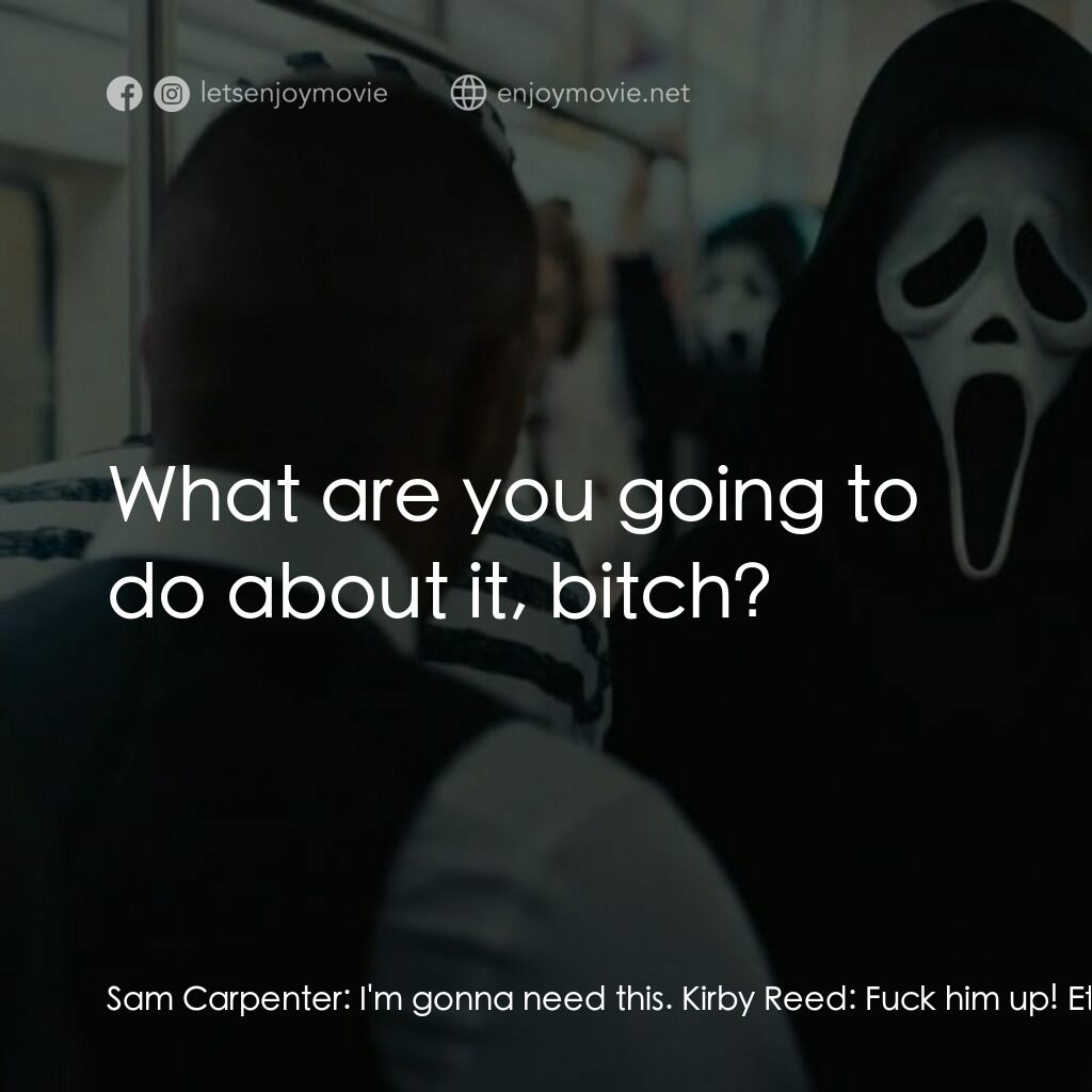 奪命狂呼 6電影對白：Sam Carpenter:  I'm gonna need this. Kirby Reed:  Fuck him up! Ethan Landry:  Wha