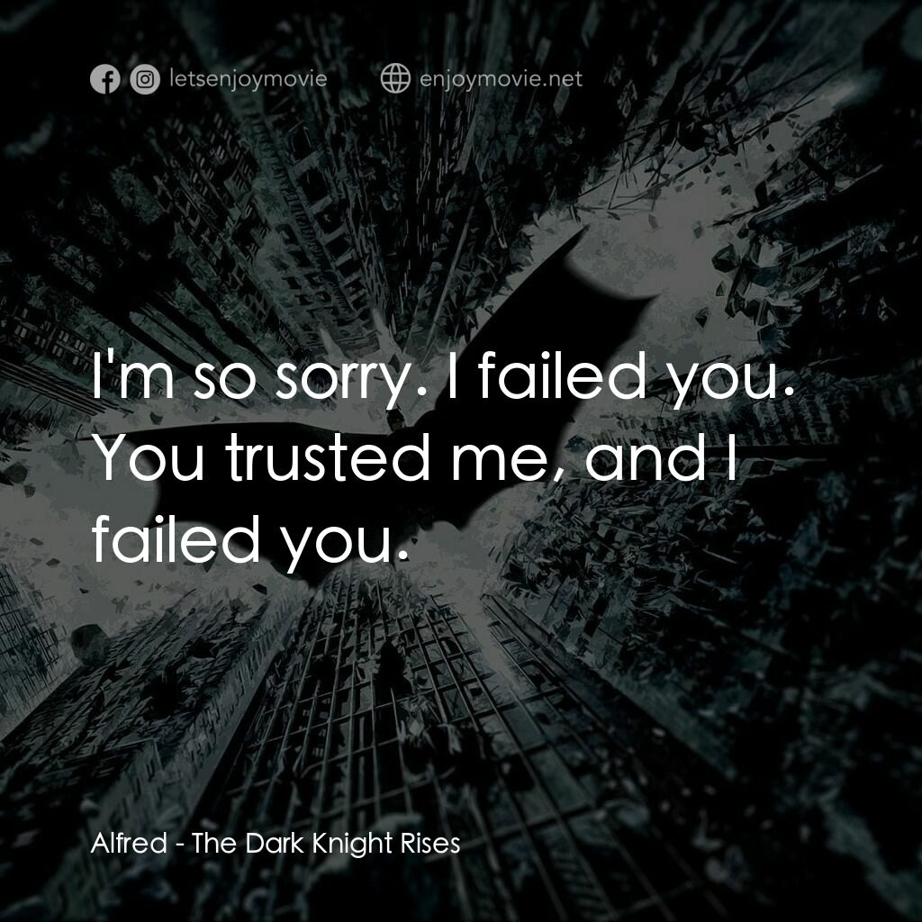 黑暗騎士：黎明昇起電影對白：Alfred:  I'm so sorry. I failed you. You trusted me, and I failed you.