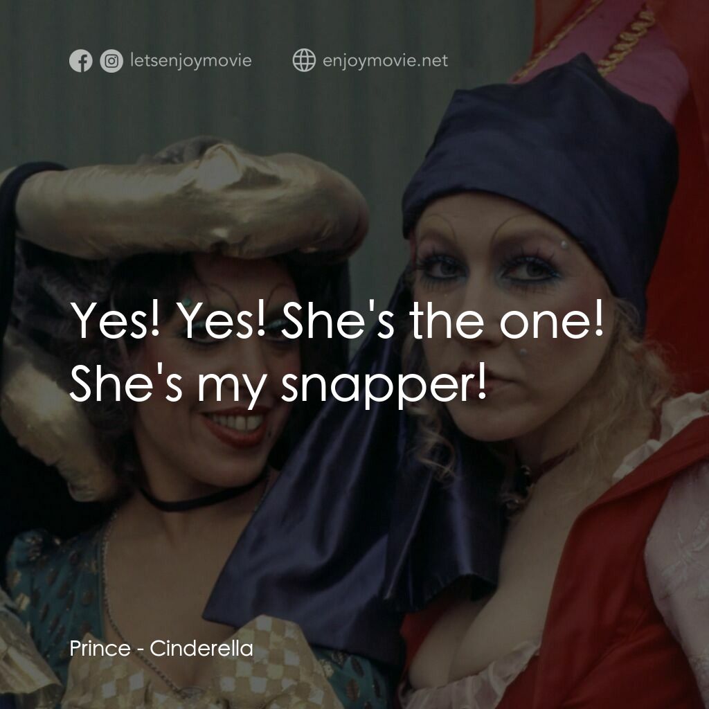 灰姑娘電影對白：Prince:  Yes! Yes! She's the one! She's my snapper!