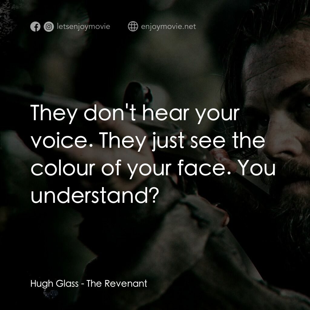 神鬼獵人電影對白：Hugh Glass:  They don't hear your voice. They just see the colour of your face. Y