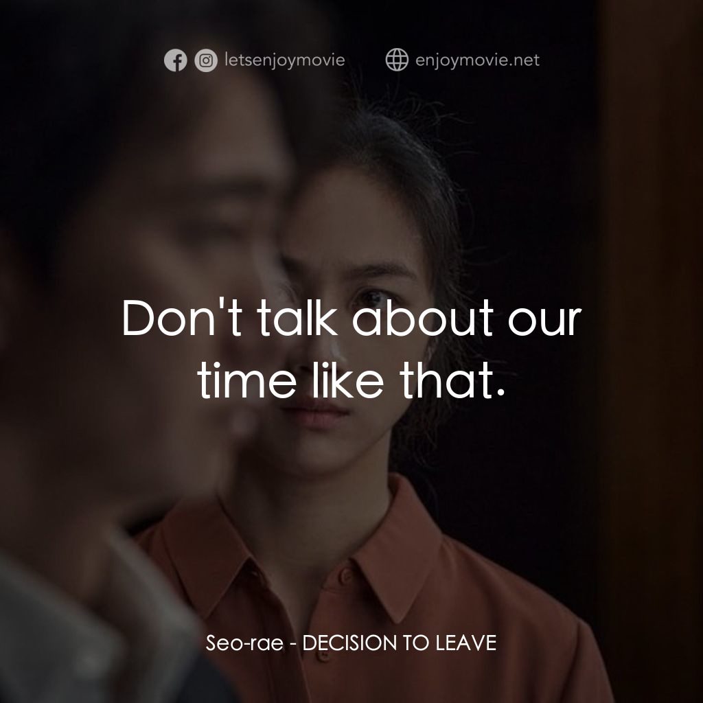 分手的決心電影對白：Seo-rae: Don't talk about our time like that.