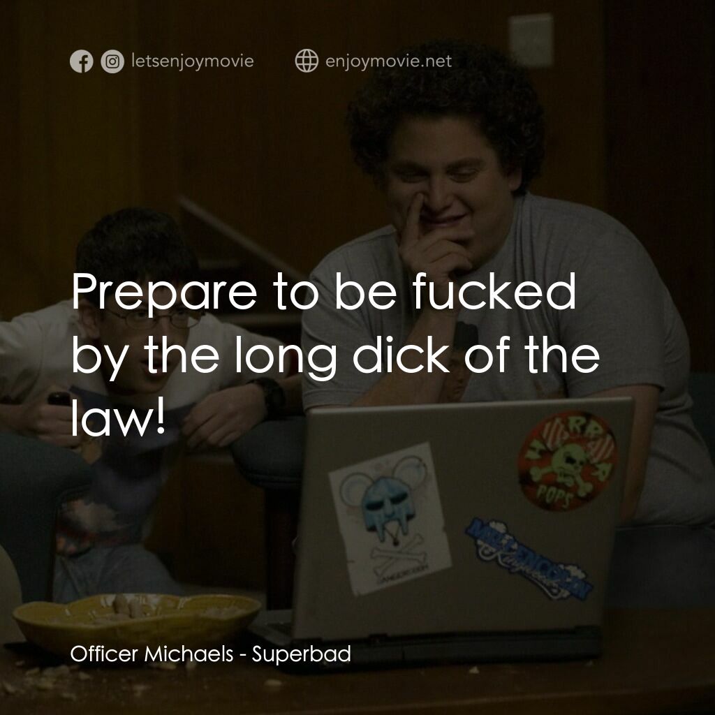 男孩我最壞 電影對白：Officer Michaels:  Prepare to be fucked by the long dick of the law!