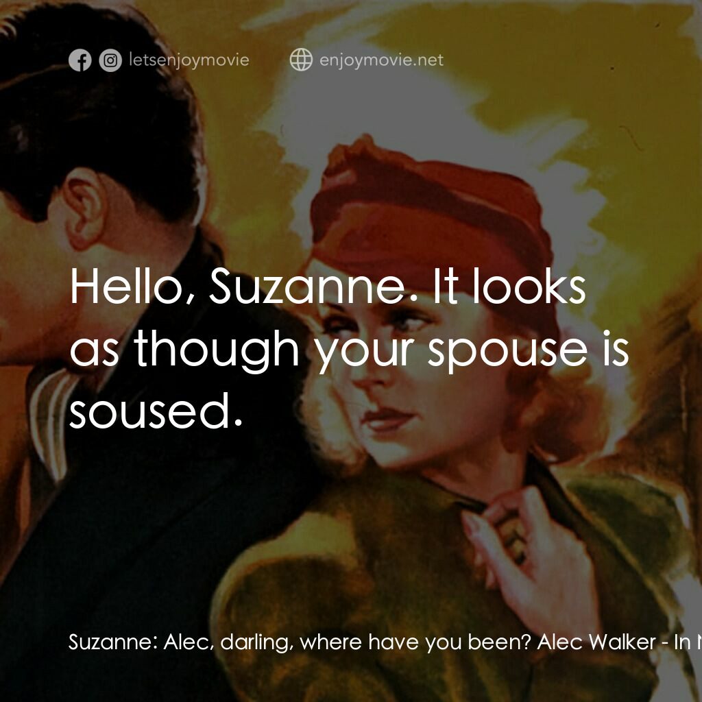 In Name Only電影對白：Suzanne:  Alec, darling, where have you been? Alec Walker:  Hello, Suzanne. It lo