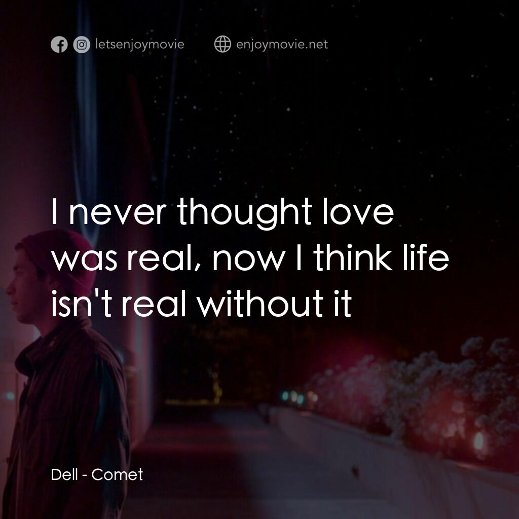 彗星的軌跡電影對白：Dell:  I never thought love was real, now I think life isn't real without it