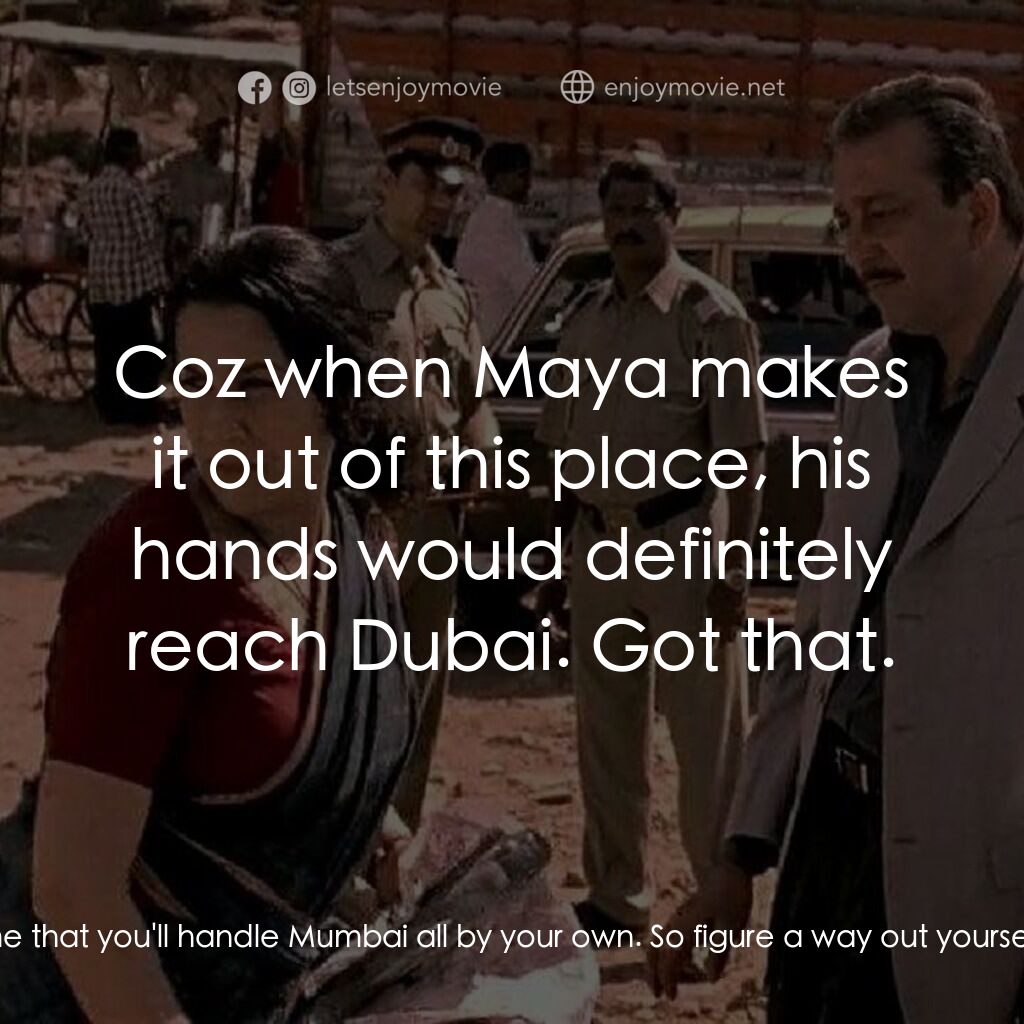 槍戰電影對白：Character based on Dawood Ibrahim:  Yeah Maya, tell me. Maya Dolas:  Bhai, tell y