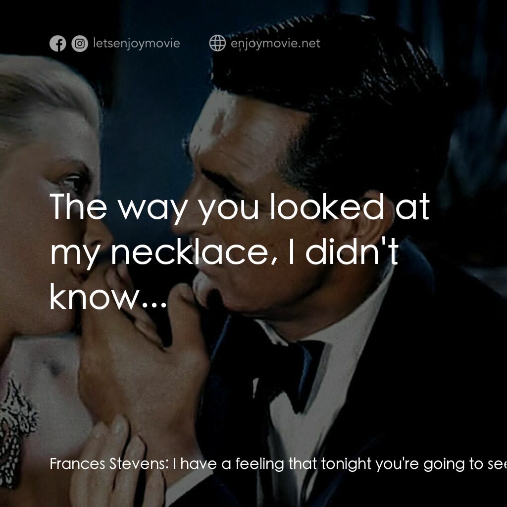 捉賊記電影對白：Frances Stevens:  I have a feeling that tonight you're going to see one of the Ri