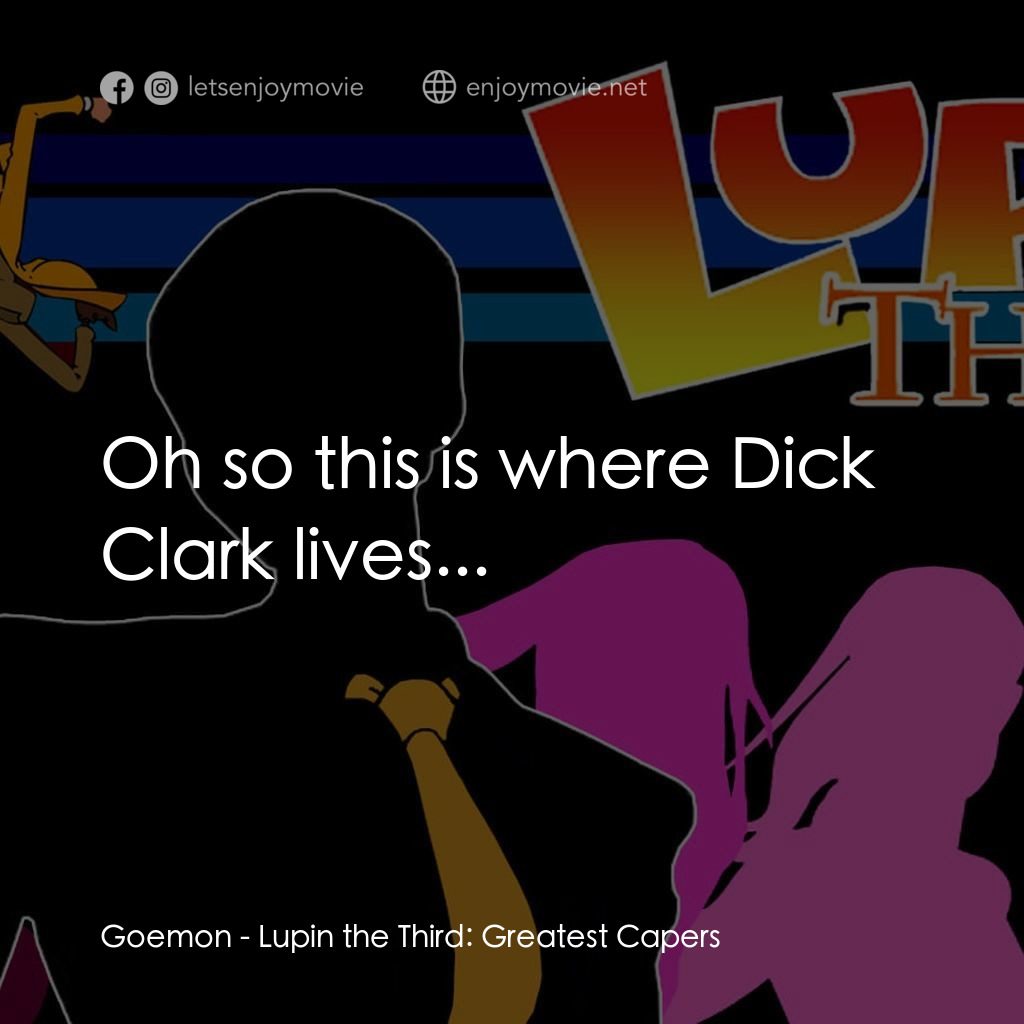 魯邦三世 TV 系列 2電影對白：Goemon: Oh so this is where Dick Clark lives...