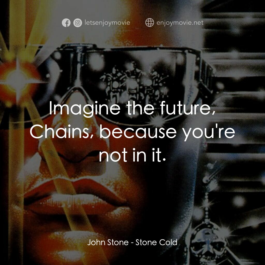 九反威龍電影對白：John Stone:  Imagine the future, Chains, because you're not in it.