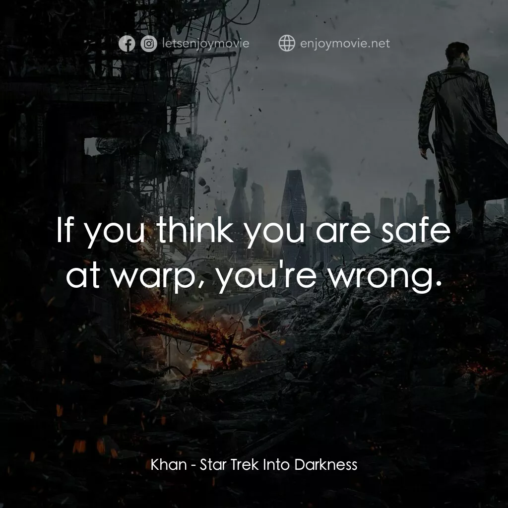 星際爭霸戰：闇黑無界電影對白：Khan:  If you think you are safe at warp, you're wrong.