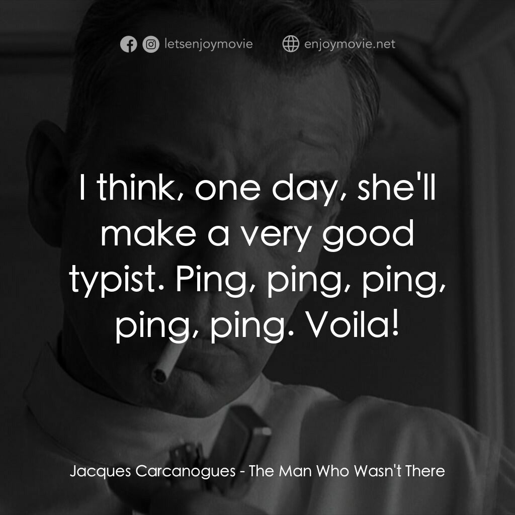 缺席的男人電影對白：Jacques Carcanogues:  I think, one day, she'll make a very good typist. Ping, pin