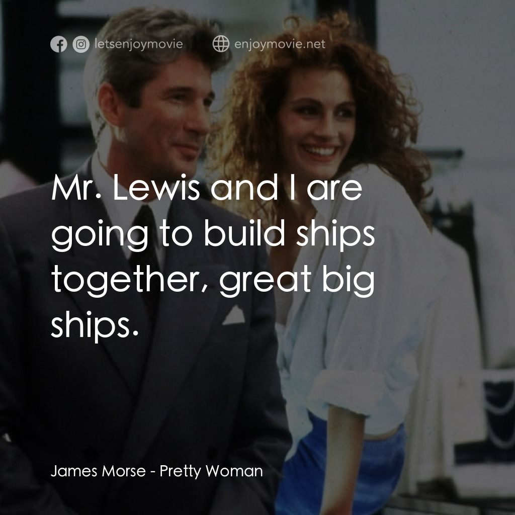 麻雀變鳳凰電影對白：James Morse: Mr. Lewis and I are going to build ships together, great big ships.
