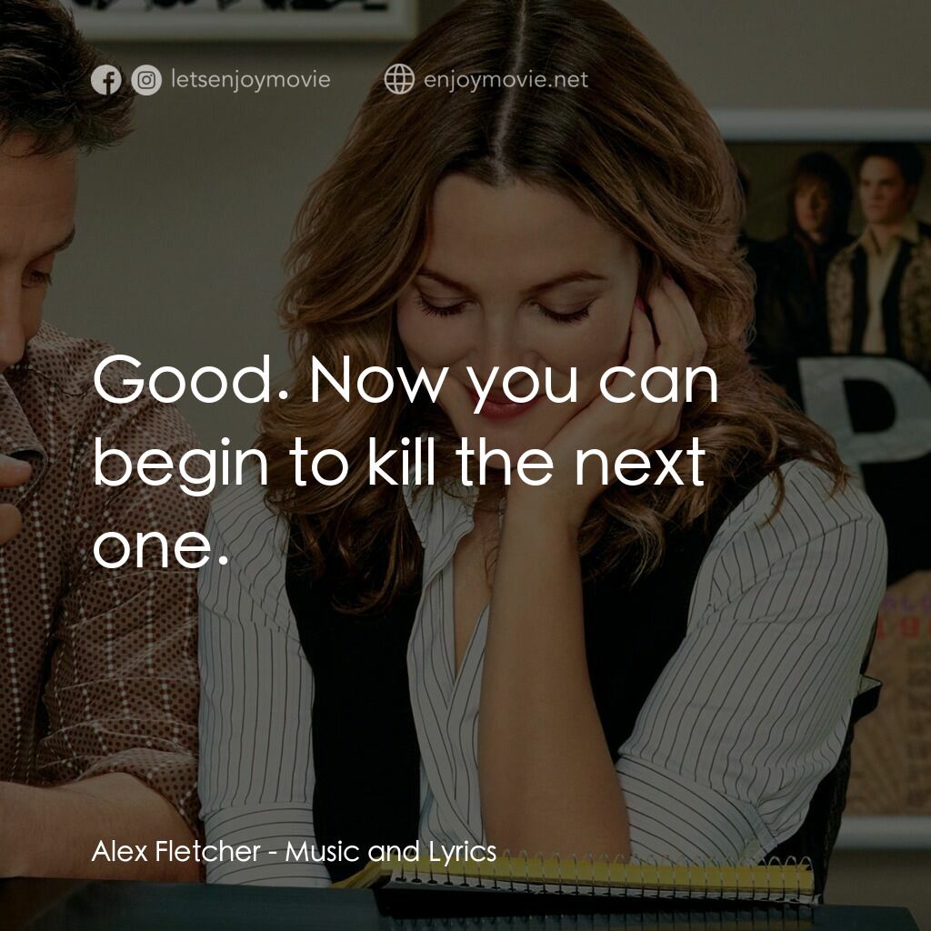 冧歌有情人電影對白：Alex Fletcher:  Good. Now you can begin to kill the next one.