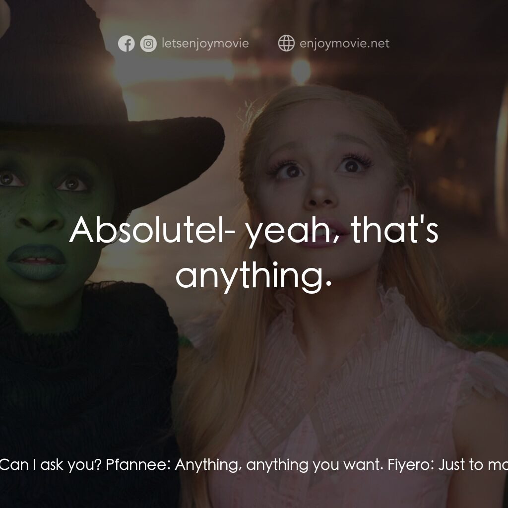 魔法壞女巫電影對白：Pfannee:  enroll here often? Fiyero:  Can I ask you? Pfannee:  Anything, anything