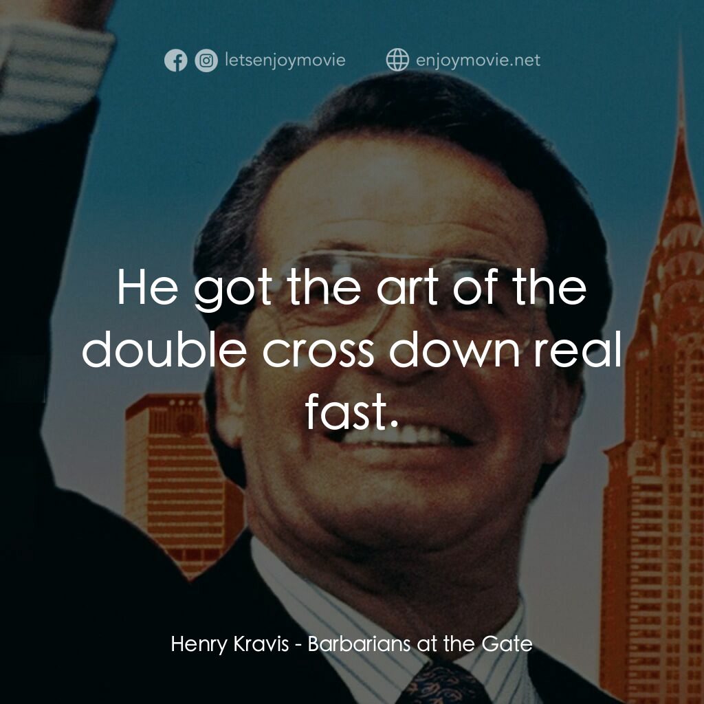 門口的野蠻人電影對白：Henry Kravis:  He got the art of the double cross down real fast.