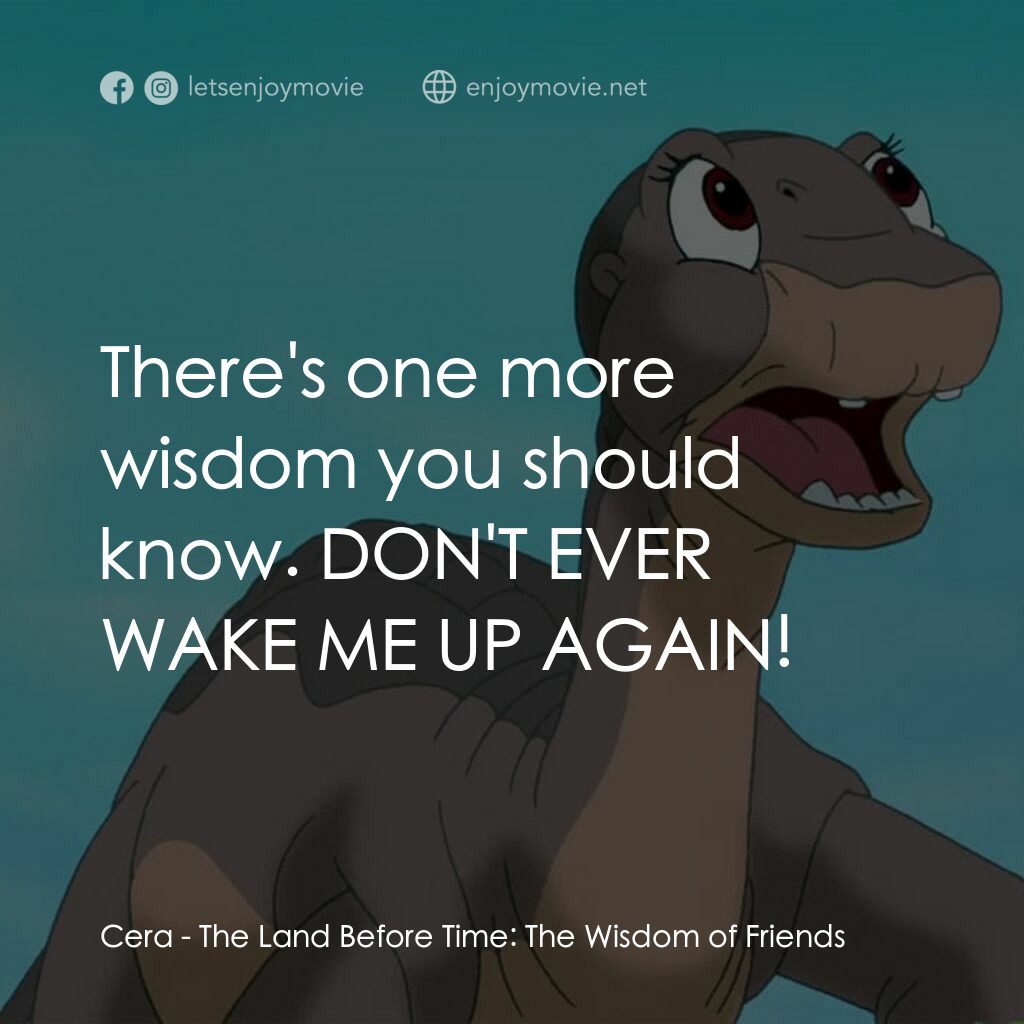 歷險小恐龍：聰明好夥伴電影對白：Cera:  There's one more wisdom you should know. DON'T EVER WAKE ME UP AGAIN!