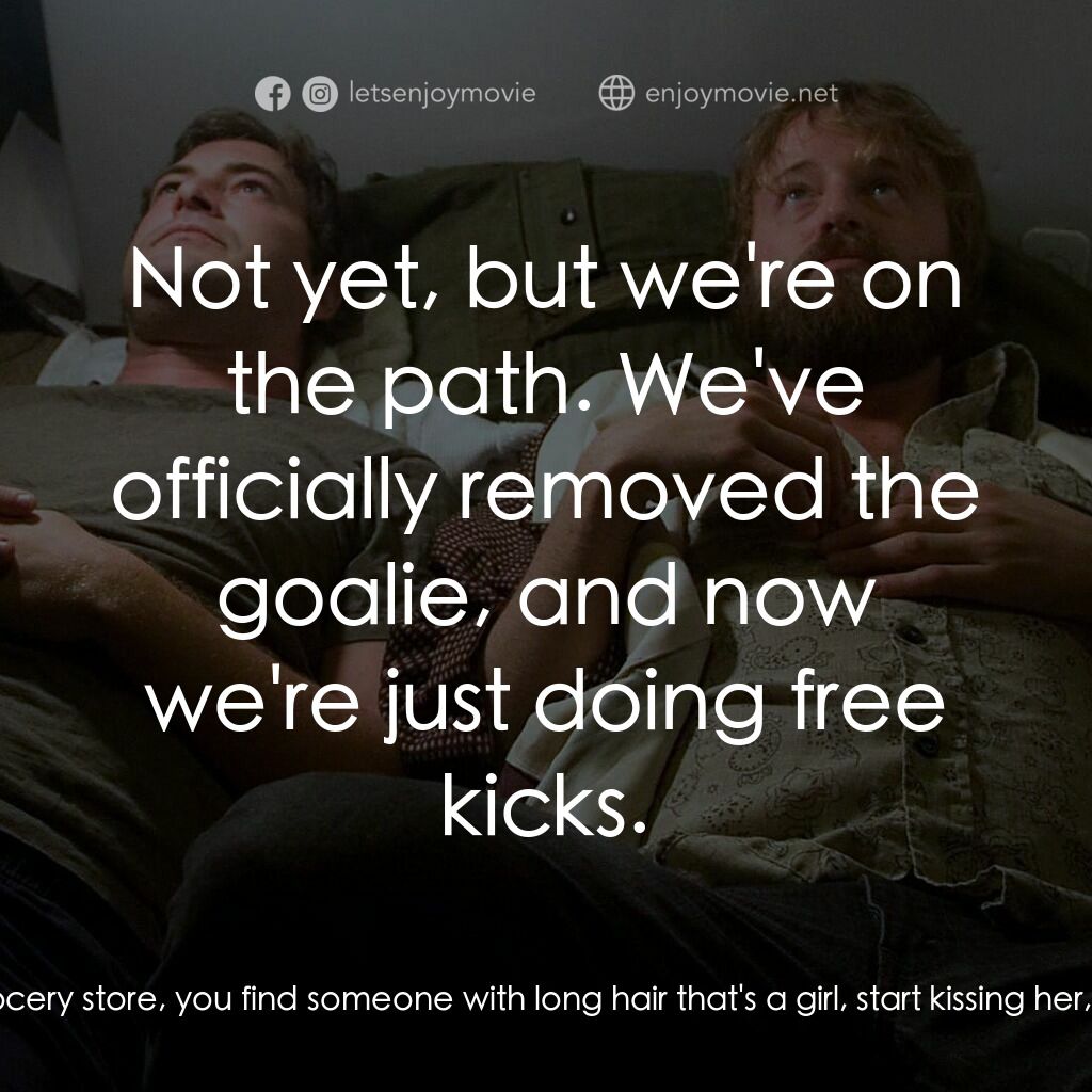 雄起日電影對白：Ben:  What a wild life you live, my friend. Andrew:  Enh. You always have the opt