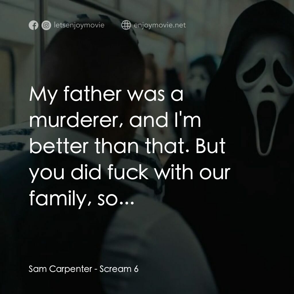 奪命狂呼 6電影對白：Sam Carpenter:  My father was a murderer, and I'm better than that. But you did f