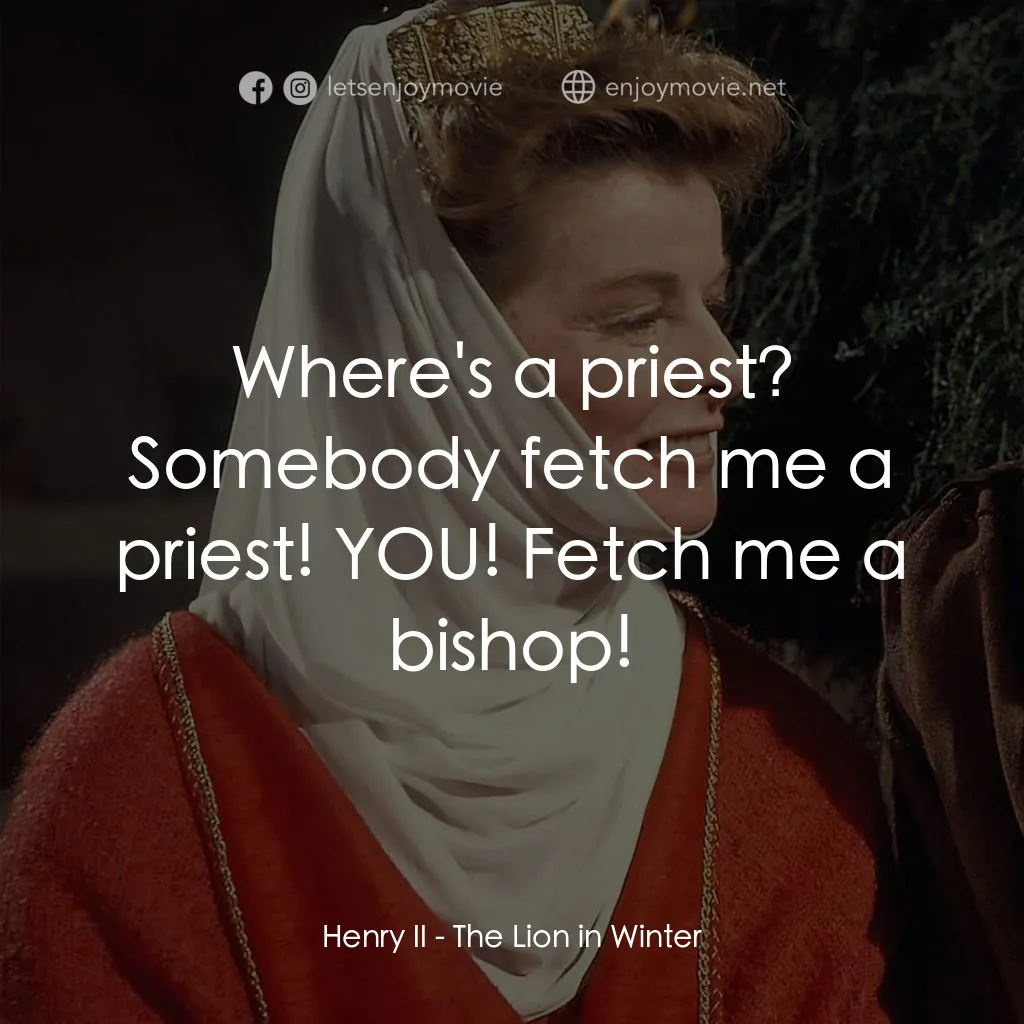 冬之獅電影對白：Henry II: Where's a priest? Somebody fetch me a priest! YOU! Fetch me a bishop!