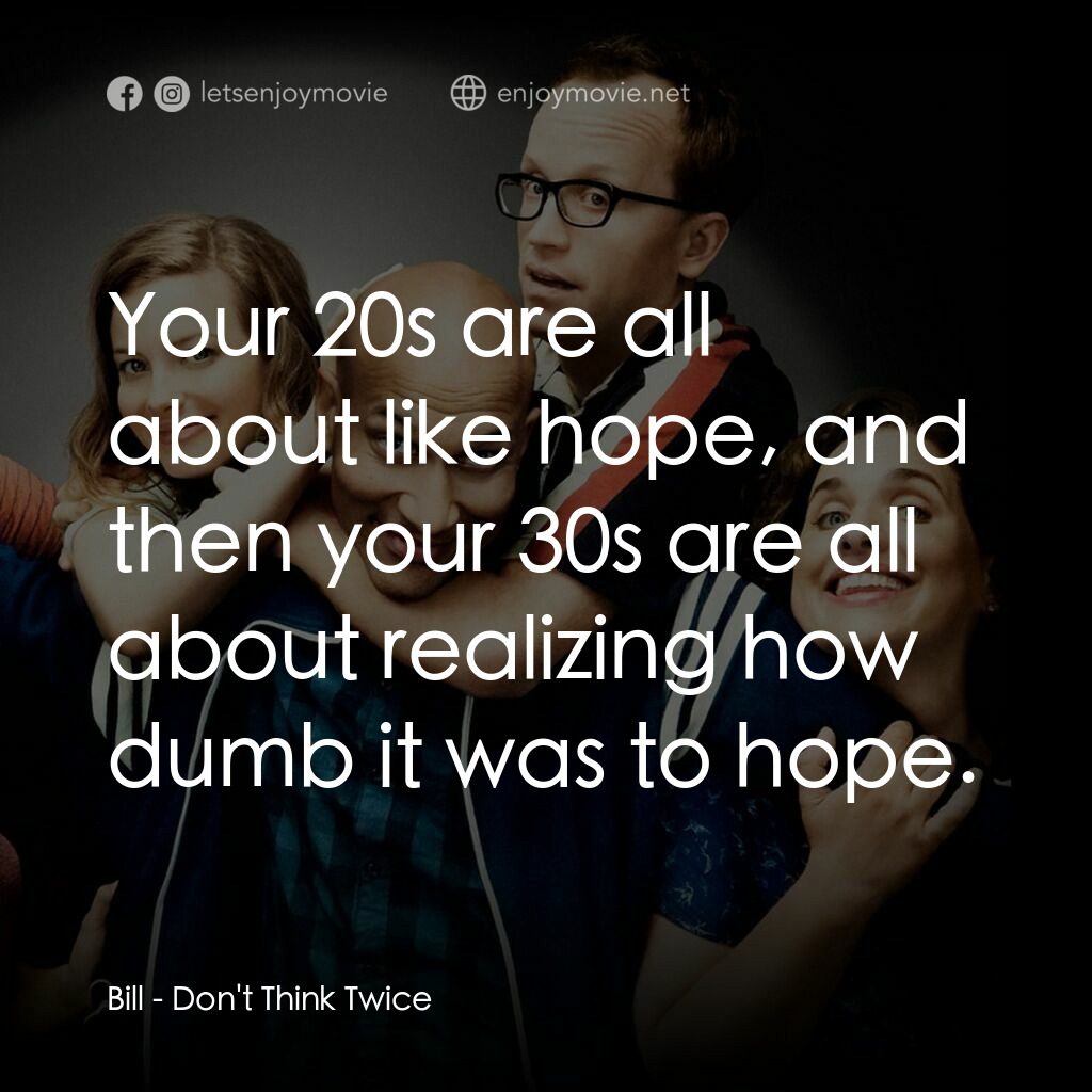 人生那有那麼幸運電影對白：Bill:  Your 20s are all about like hope, and then your 30s are all about realizin