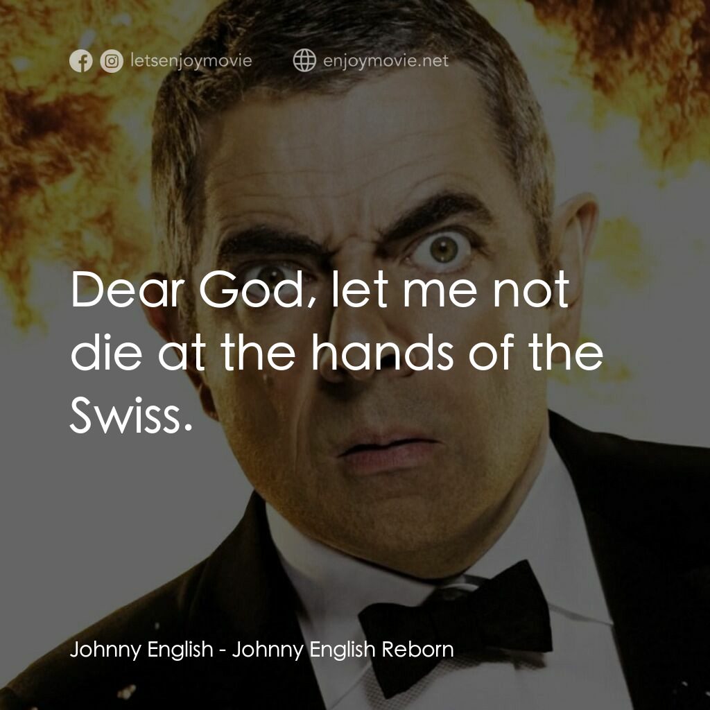 凸搥特派員：二度出包電影對白：Johnny English:  Dear God, let me not die at the hands of the Swiss.