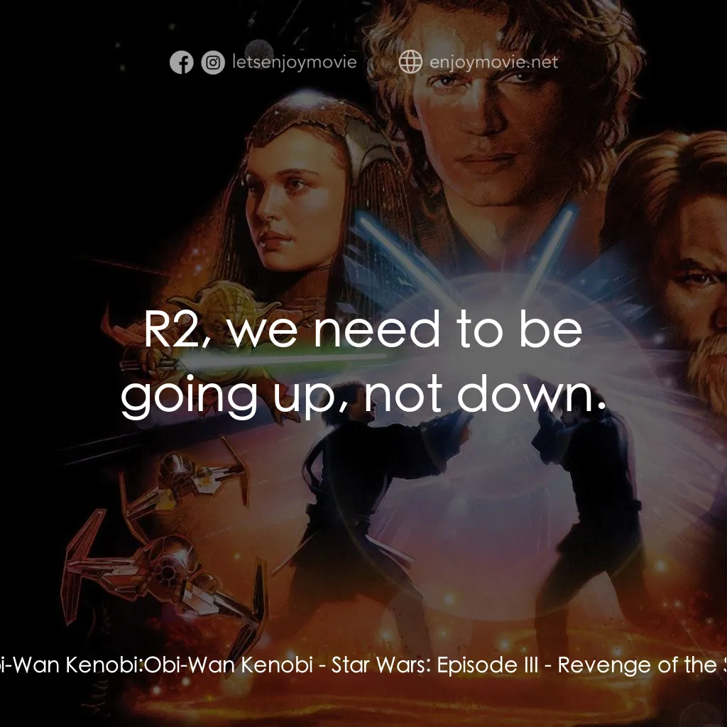 星球大戰前傳III：黑帝君臨電影對白：Obi-Wan Kenobi: Obi-Wan Kenobi: R2, we need to be going up, not down.
