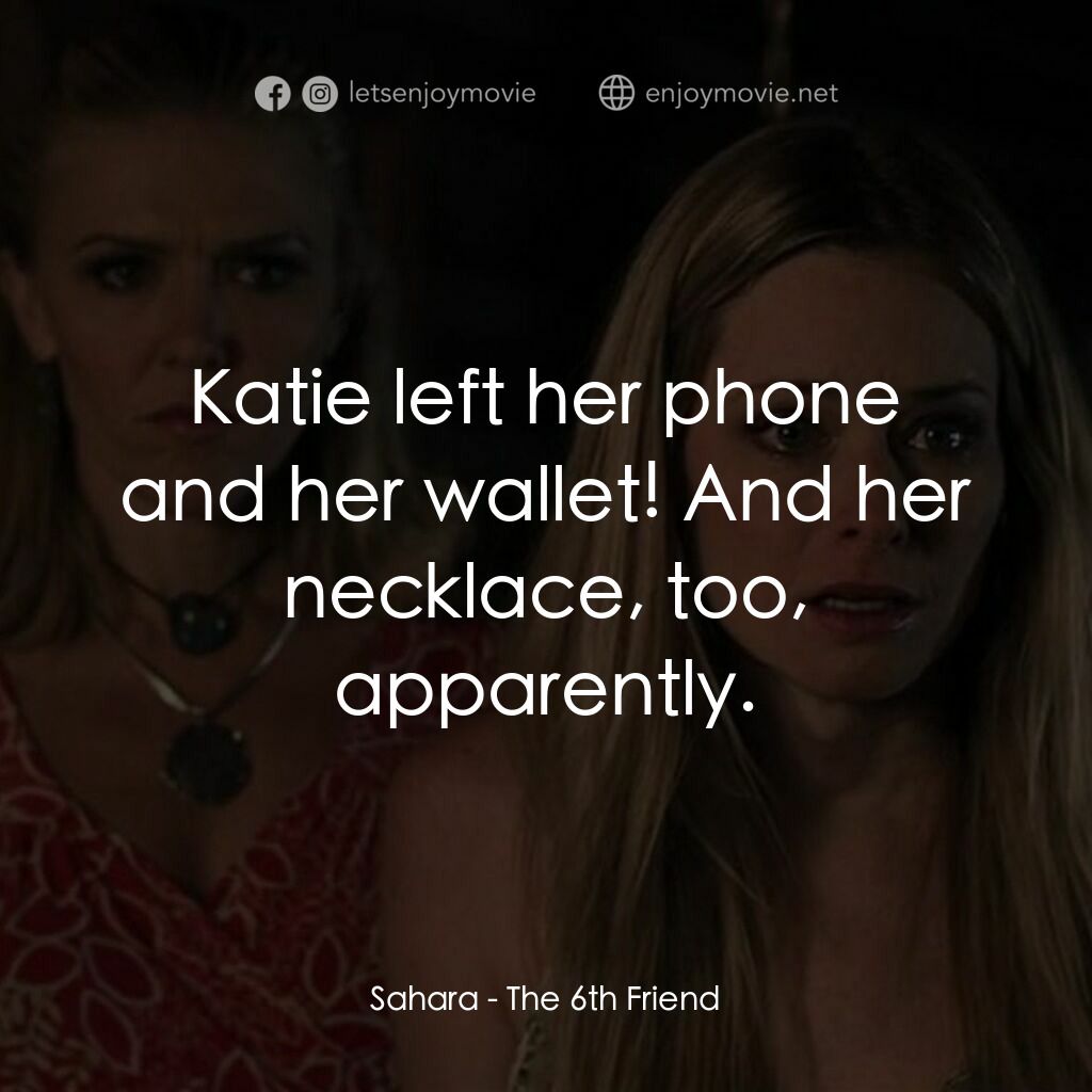 畢業殺砍砍電影對白：Sahara:  Katie left her phone and her wallet! And her necklace, too, apparently.