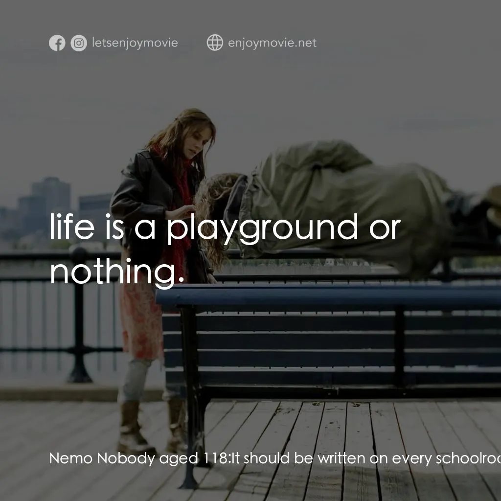 小國民尼謨電影對白：Nemo Nobody aged 118: It should be written on every schoolroom blackboard:  life 