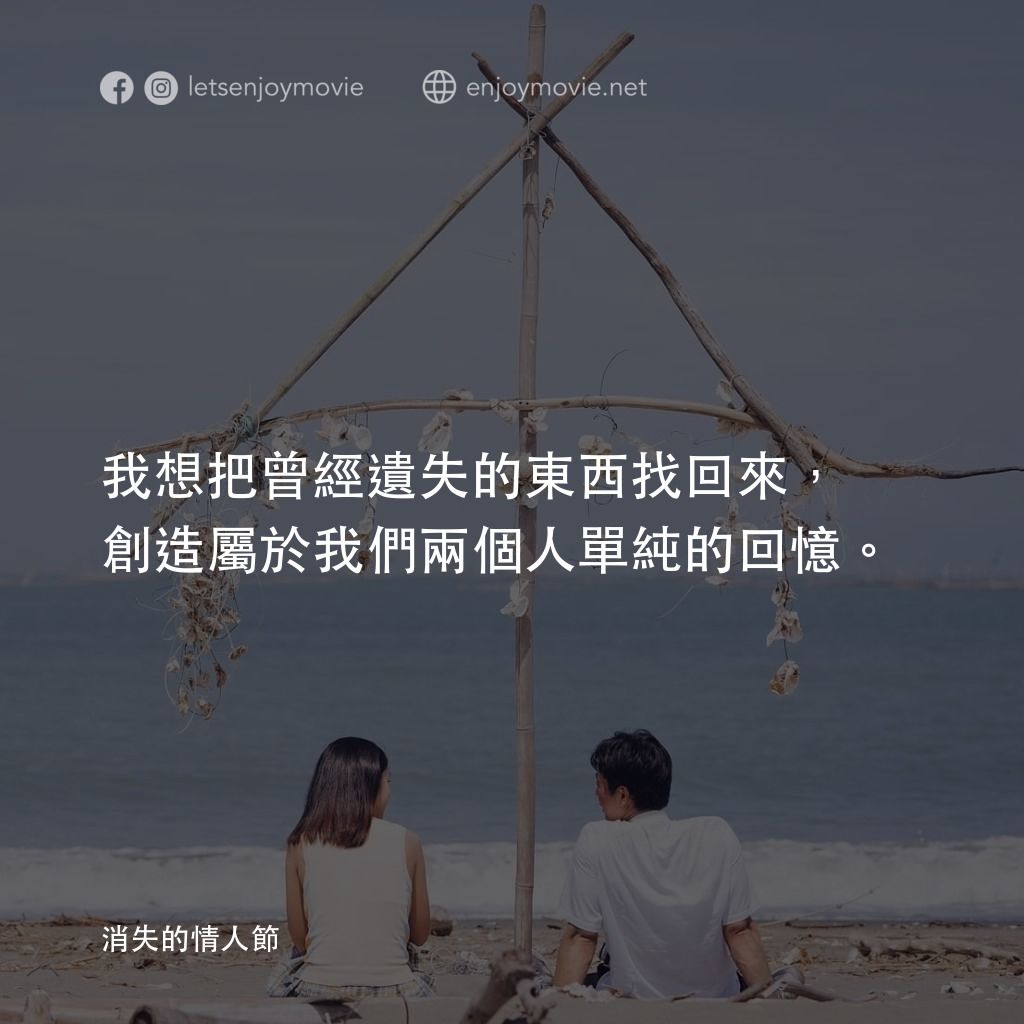 消失的情人節電影對白：我想把曾經遺失的東西找回來，創造屬於我們兩個人單純的回憶。
