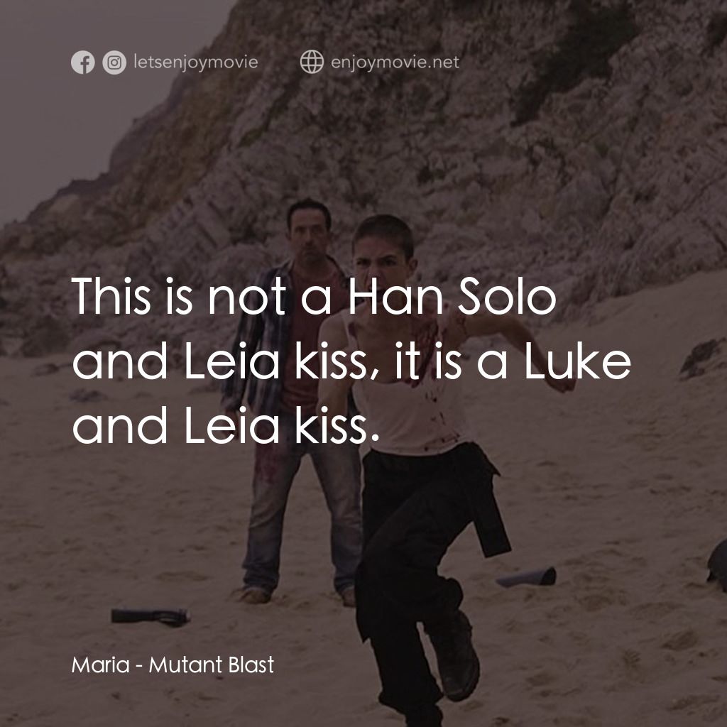 Mutant Blast電影對白：Maria: This is not a Han Solo and Leia kiss, it is a Luke and Leia kiss.