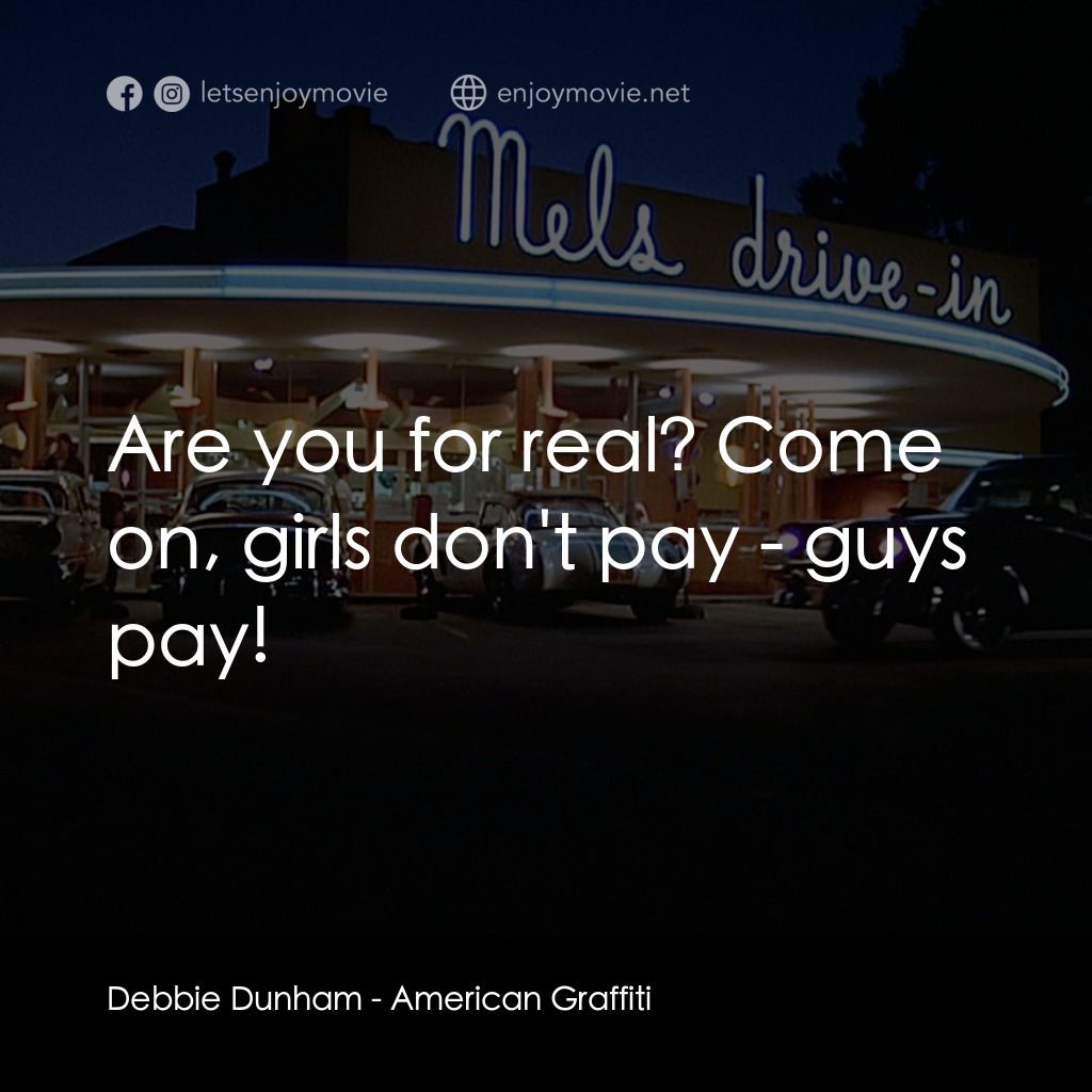美國風情畫電影對白：Debbie Dunham: Are you for real? Come on, girls don't pay - guys pay!