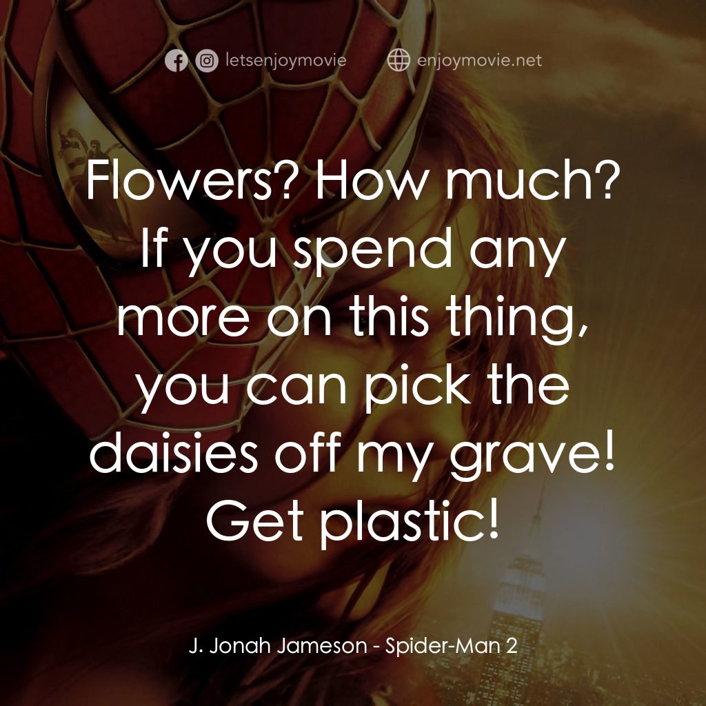 蜘蛛人2電影對白：J. Jonah Jameson: Flowers? How much? If you spend any more on this thing, you can