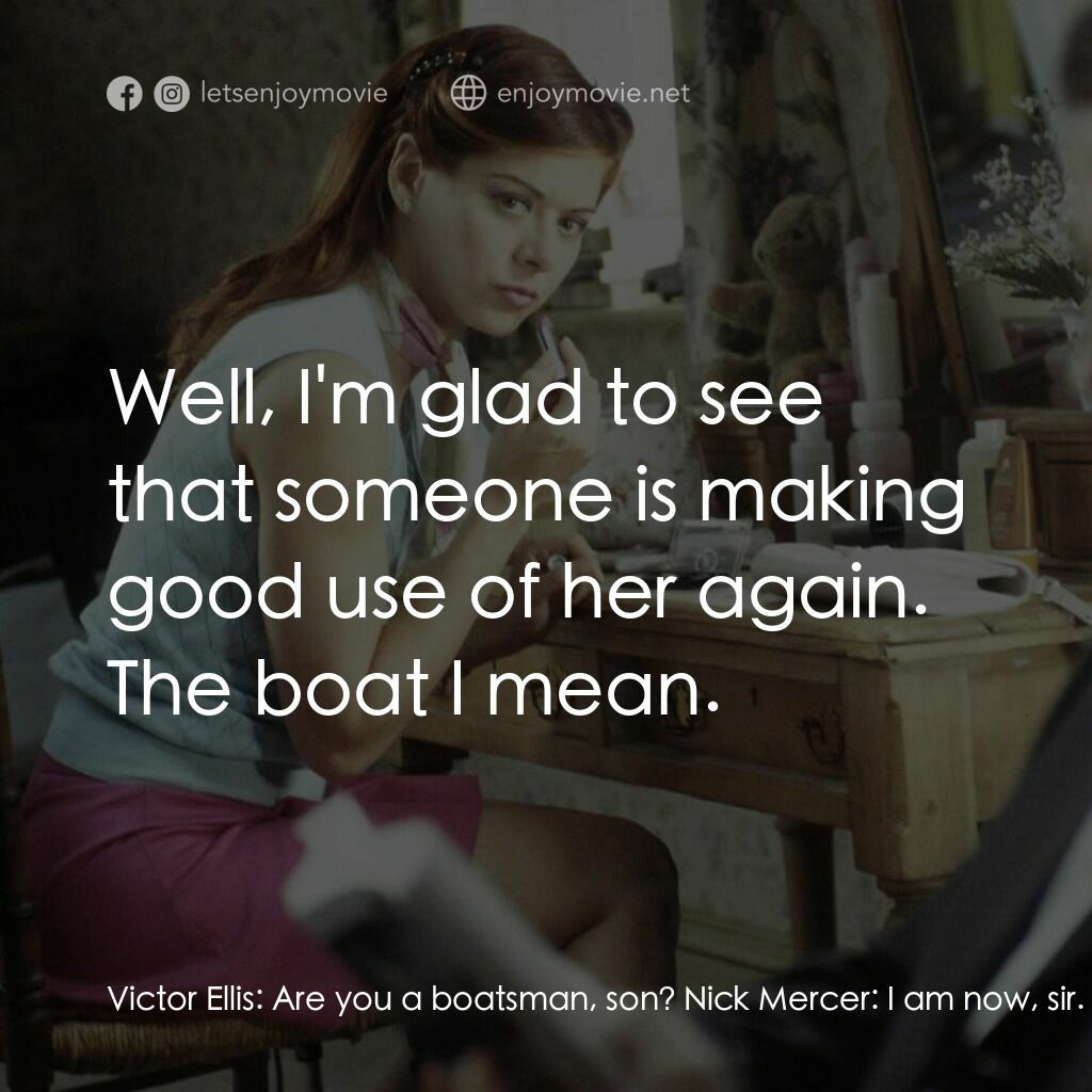 婚禮約會電影對白：Victor Ellis:  Are you a boatsman, son? Nick Mercer:  I am now, sir. Victor Ellis