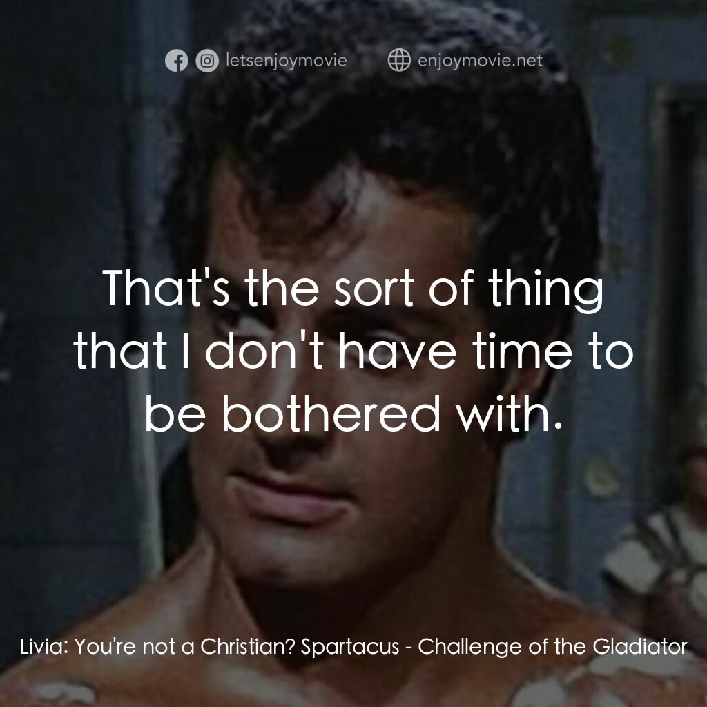 《Challenge of the Gladiator》經典台詞：Livia:  You're not a Christian? Spartacus:  Th ...