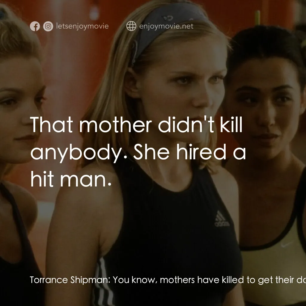 魅力四射電影對白：Torrance Shipman:  You know, mothers have killed to get their daughters on squads