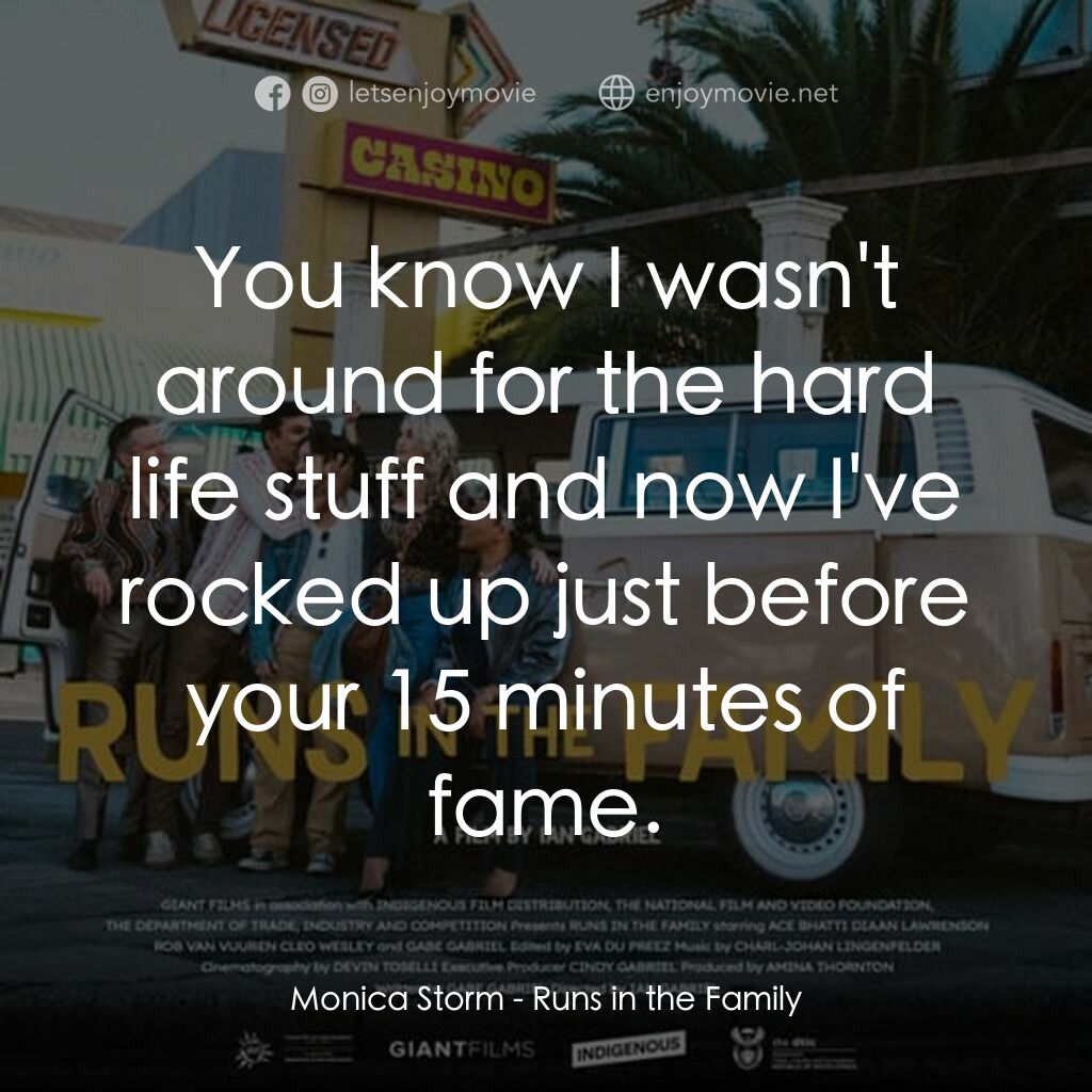 Runs in the Family電影對白：Monica Storm:  You know I wasn't around for the hard life stuff and now I've rock