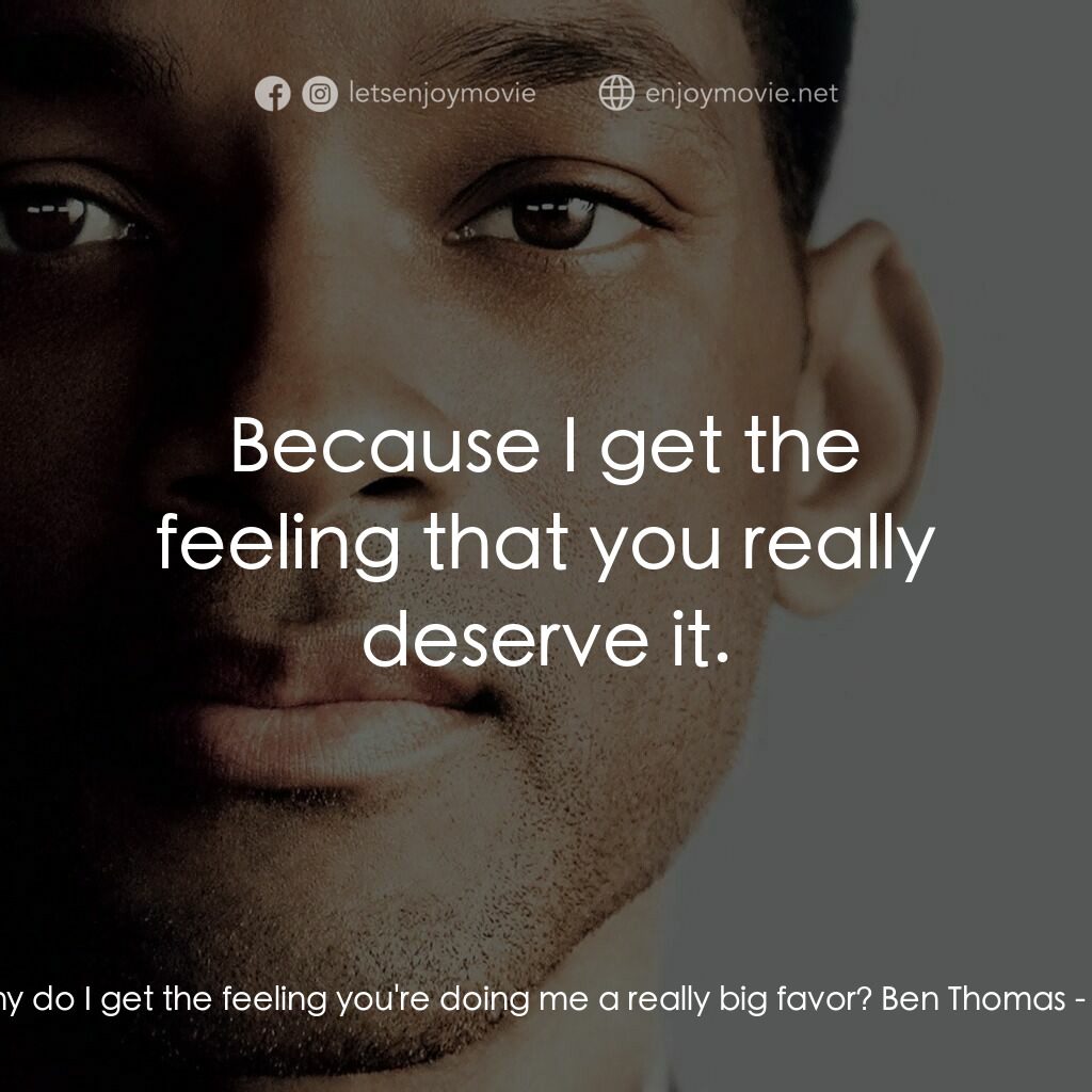 七生有幸電影對白：Emily Posa:  Why do I get the feeling you're doing me a really big favor? Ben Tho