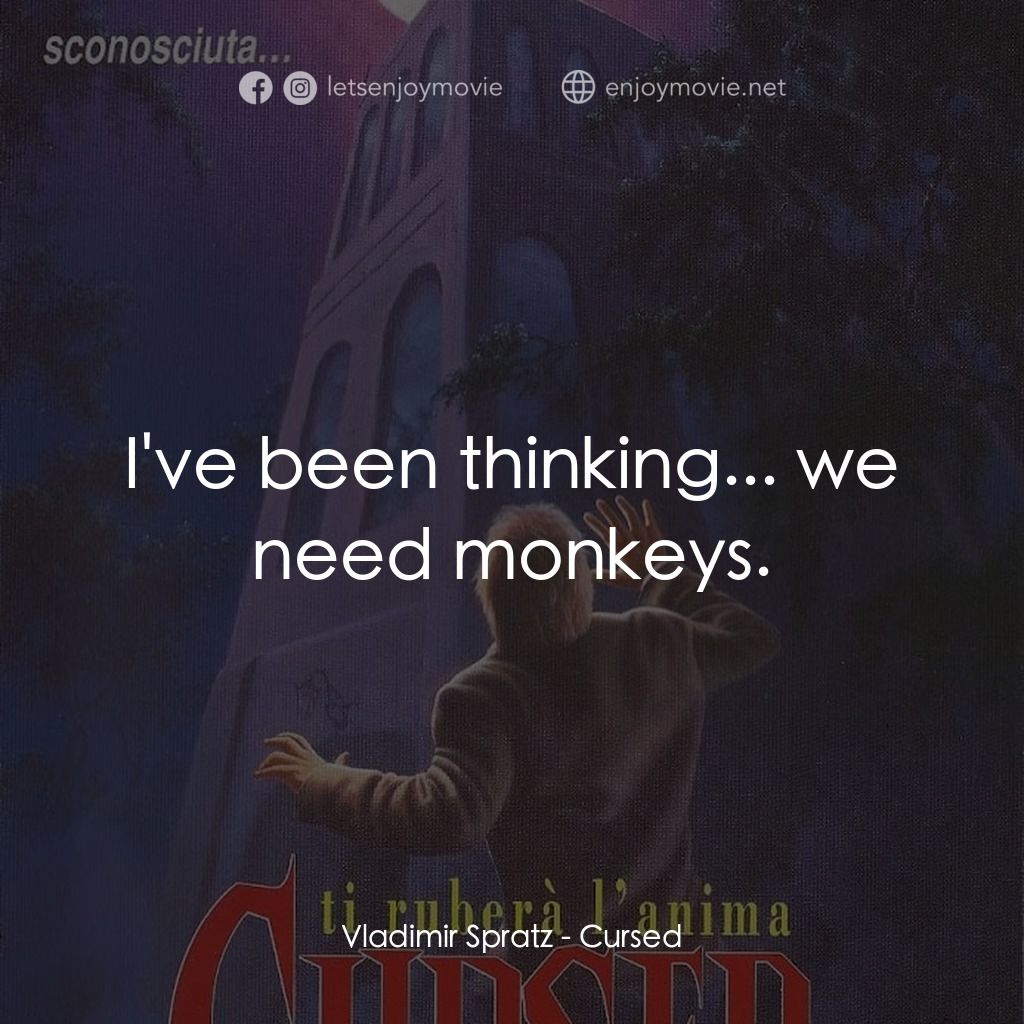 詛咒經典對白：Vladimir Spratz: I've been thinking... we need monkeys.