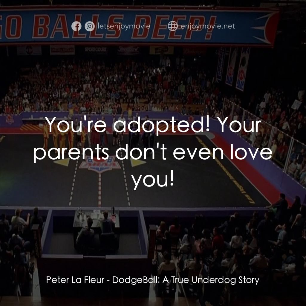 鐵男躲避球電影對白：Peter La Fleur: You're adopted! Your parents don't even love you!